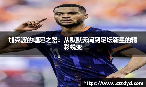 加克波的崛起之路：从默默无闻到足坛新星的精彩蜕变