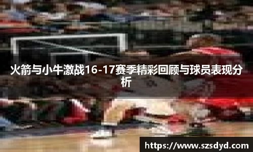 火箭与小牛激战16-17赛季精彩回顾与球员表现分析