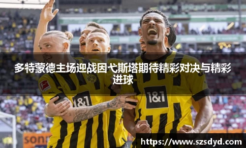 多特蒙德主场迎战因弋斯塔期待精彩对决与精彩进球