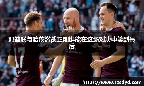 邓迪联与哈茨激战正酣谁能在这场对决中笑到最后