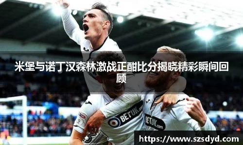 米堡与诺丁汉森林激战正酣比分揭晓精彩瞬间回顾