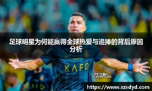 足球明星为何能赢得全球热爱与追捧的背后原因分析