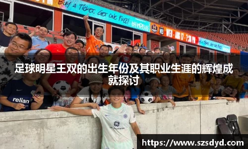 足球明星王双的出生年份及其职业生涯的辉煌成就探讨