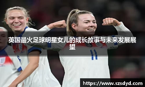 英国最火足球明星女儿的成长故事与未来发展展望